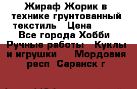 Жираф Жорик в технике грунтованный текстиль › Цена ­ 500 - Все города Хобби. Ручные работы » Куклы и игрушки   . Мордовия респ.,Саранск г.